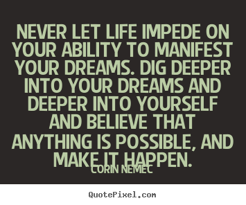 Quote about life - Never let life impede on your ability to manifest..