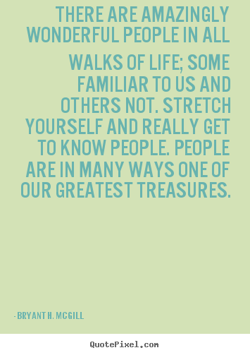 Quote about life - There are amazingly wonderful people in all walks of life;..
