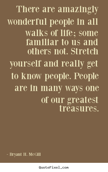 Life quotes - There are amazingly wonderful people in all walks..