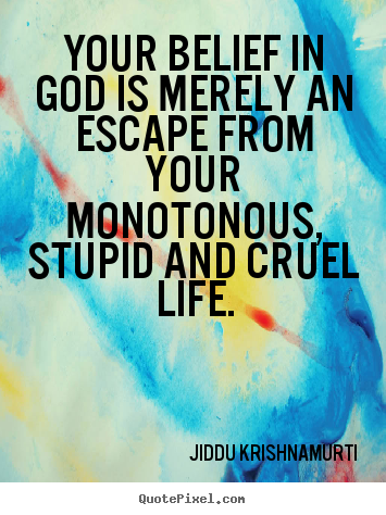 Jiddu Krishnamurti picture quotes - Your belief in god is merely an escape from.. - Life quotes