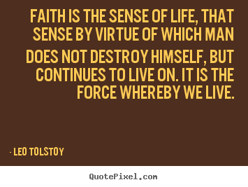 Quotes about life - Faith is the sense of life, that sense by virtue of which man..