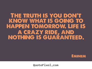 Eminem picture quote - The truth is you don't know what is going to happen.. - Life quotes