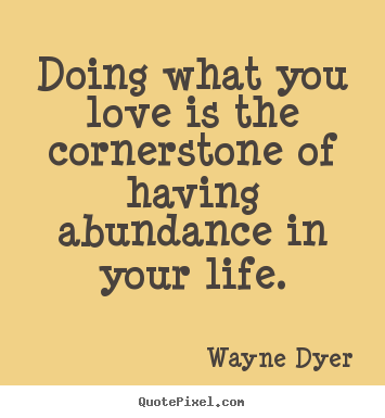 Life quotes - Doing what you love is the cornerstone of..