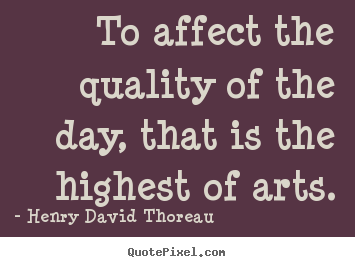 Henry David Thoreau photo quotes - To affect the quality of the day, that is the.. - Life quotes