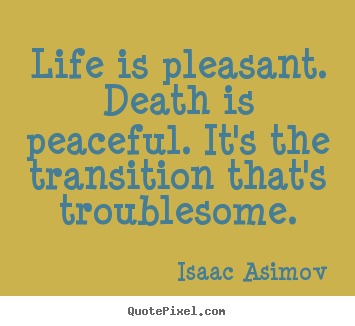 Quotes about life - Life is pleasant. death is peaceful. it's the transition..