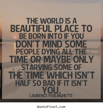 Laurence Ferlinghetti poster quote - The world is a beautiful place to be born into if you don't.. - Life quote