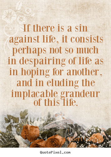 Life quote - If there is a sin against life, it consists perhaps not so much..