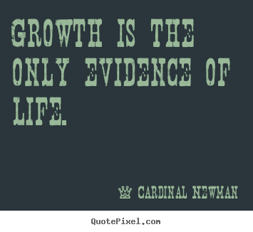 Cardinal Newman picture quotes - Growth is the only evidence of life. - Life quotes
