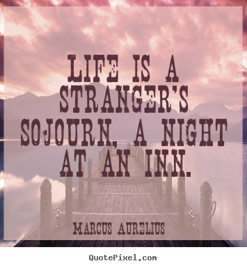 Marcus Aurelius photo quotes - Life is a stranger's sojourn, a night at.. - Life quote