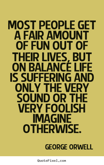 Life quotes - Most people get a fair amount of fun out of their lives,..