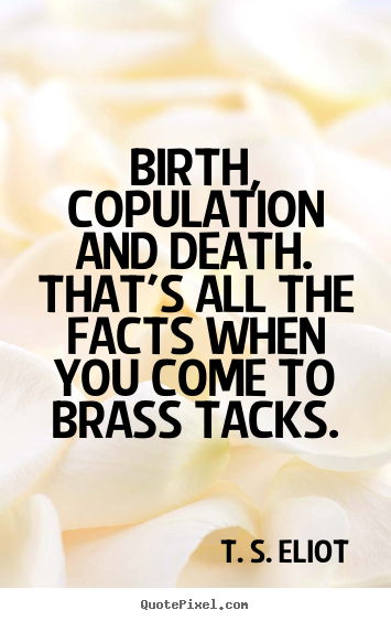 Design pictures sayings about life - Birth, copulation and death. that's all the facts when you come to..