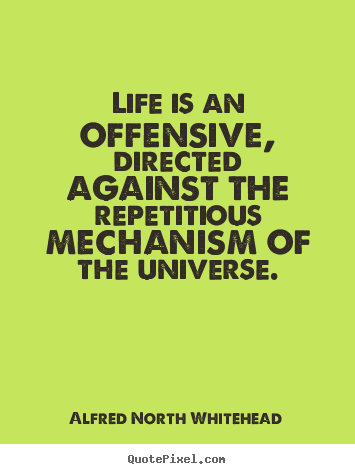 Alfred North Whitehead picture quotes - Life is an offensive, directed against the repetitious.. - Life quotes