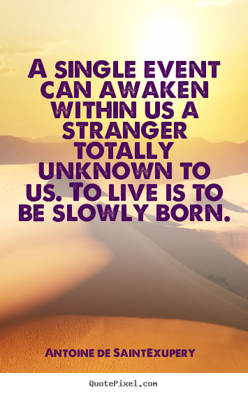 Quotes about life - A single event can awaken within us a stranger totally unknown..