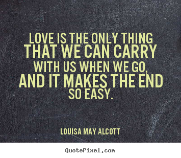 Customize image quote about life - Love is the only thing that we can carry with us when we..