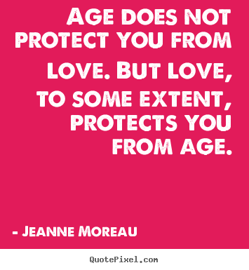 Design your own picture quote about life - Age does not protect you from love. but love, to some extent,..