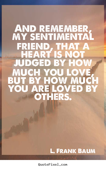 Create picture quotes about life - And remember, my sentimental friend, that..