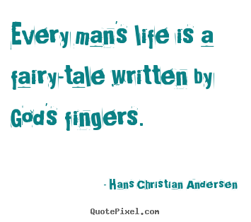 Hans Christian Andersen picture quotes - Every man's life is a fairy-tale written by god's.. - Life quote