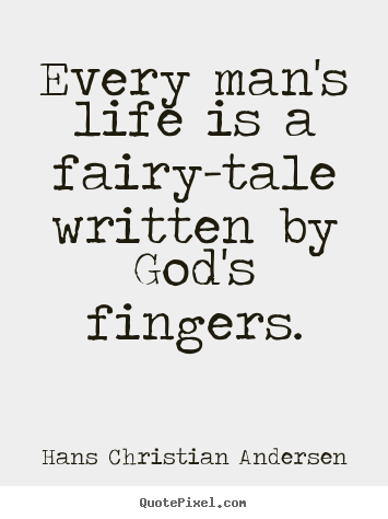 Hans Christian Andersen picture quotes - Every man's life is a fairy-tale written by god's fingers. - Life quotes