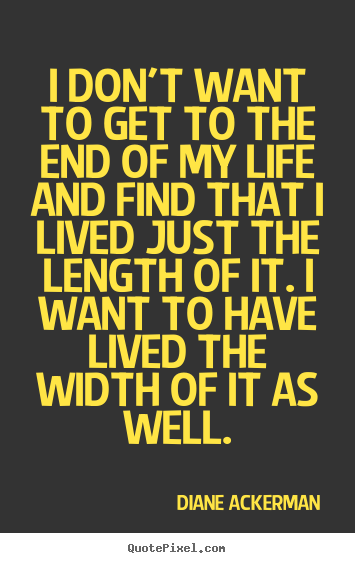 Design picture quotes about life - I don't want to get to the end of my life and find that i lived..