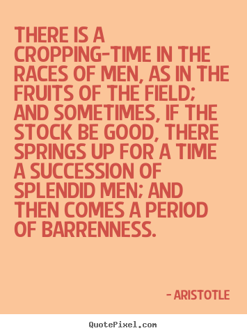 Life quotes - There is a cropping-time in the races of men, as in the fruits of..