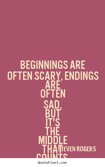 Beginnings are often scary, endings are often sad, but it's.. Steven Rogers best life quotes