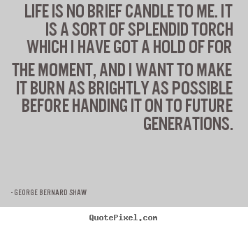 Quotes about life - Life is no brief candle to me. it is a sort of..