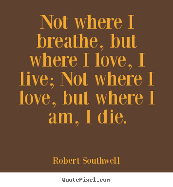 Design custom picture quotes about life - Not where i breathe, but where i love, i live; not where..