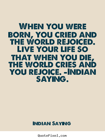 Indian Saying picture quote - When you were born, you cried and the world.. - Life quotes