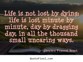 Quotes about life - Life is not lost by dying; life is lost minute by minute, day by dragging..