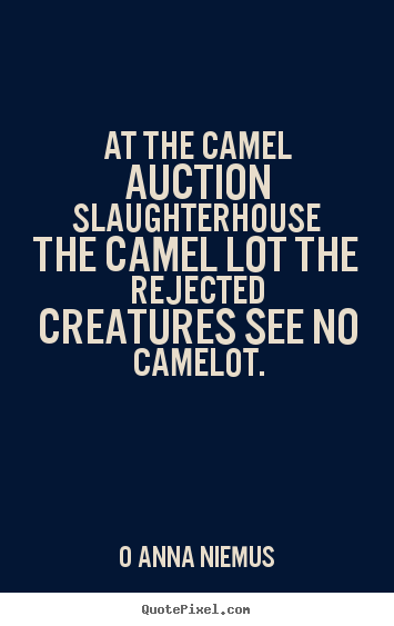 O Anna Niemus image quotes - At the camel auction slaughterhouse the camel lot the rejected creatures.. - Life quotes