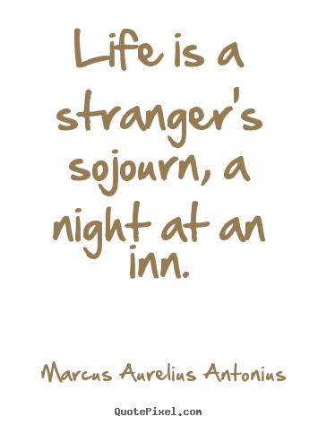 Life quotes - Life is a stranger's sojourn, a night at an inn.
