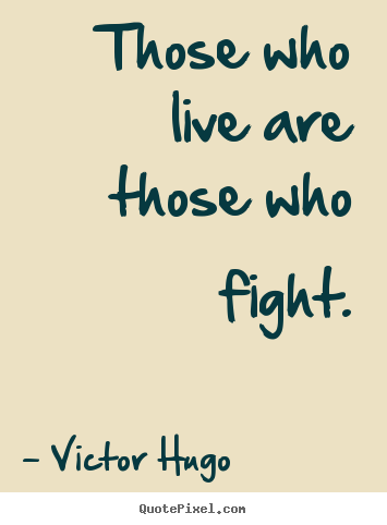 Life quotes - Those who live are those who fight.