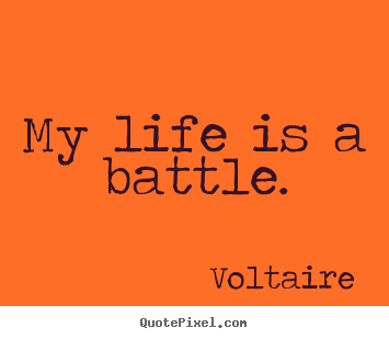 Voltaire picture quotes - My life is a battle. - Life quote