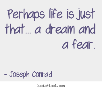 Quote about life - Perhaps life is just that... a dream and a fear.