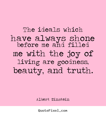 Diy picture quotes about life - The ideals which have always shone before me and filled me..