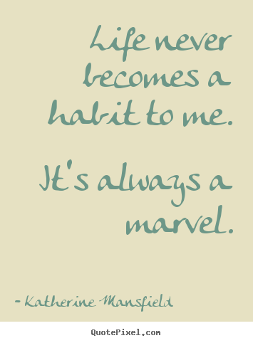 Design picture quotes about life - Life never becomes a habit to me. it's always a..