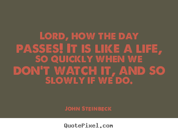 Create picture quotes about life - Lord, how the day passes! it is like a life, so quickly when we don't..