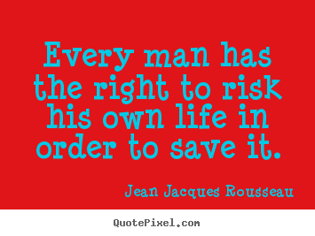 Quote about life - Every man has the right to risk his own life in..