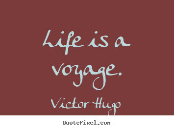 Quote about life - Life is a voyage.