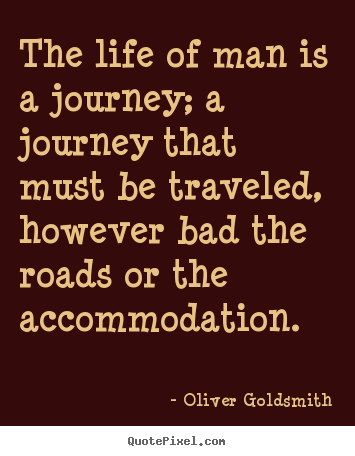 Quote about life - The life of man is a journey; a journey that must be..