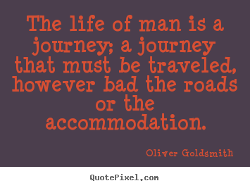 Design custom picture quotes about life - The life of man is a journey; a journey that must..