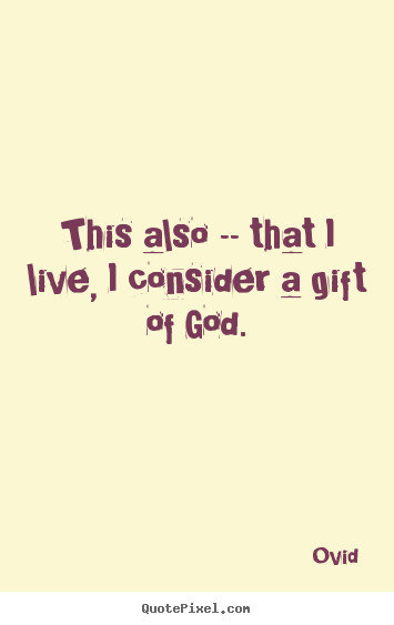 Diy picture quotes about life - This also -- that i live, i consider a gift of god.