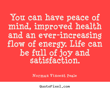 Life quotes - You can have peace of mind, improved health and an ever-increasing..