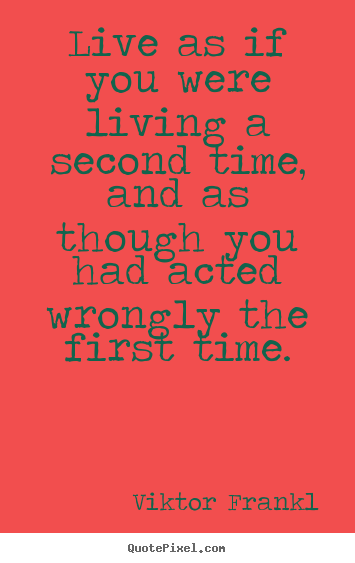 Life quote - Live as if you were living a second time, and as though you had..
