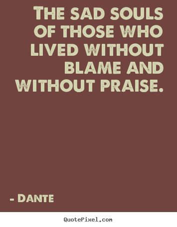 Life quotes - The sad souls of those who lived without blame..