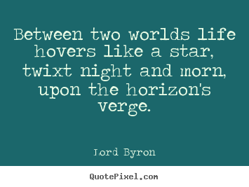 Between two worlds life hovers like a star, twixt night.. Lord Byron best life quotes