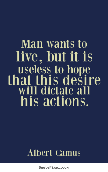 Life quotes - Man wants to live, but it is useless to hope that this desire will..