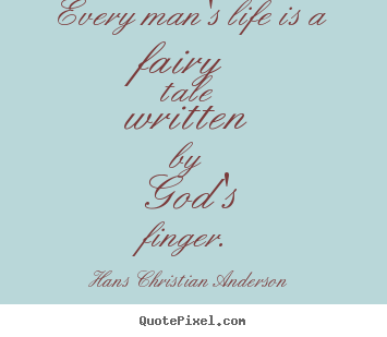 Quotes about life - Every man's life is a fairy tale written by god's..