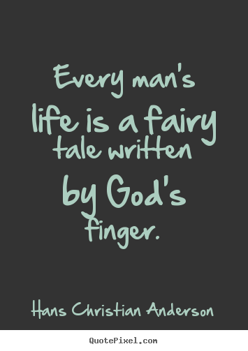 Quotes about life - Every man's life is a fairy tale written by god's finger.