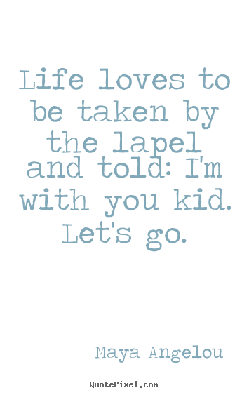 Create picture quotes about life - Life loves to be taken by the lapel and told: i'm with you..